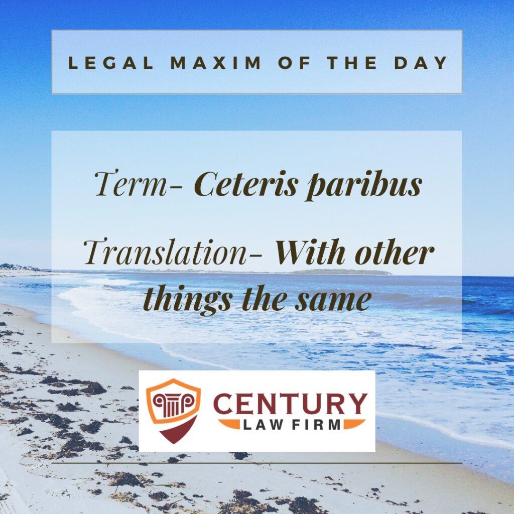 century law firm legal maxim Ceteris paribus
