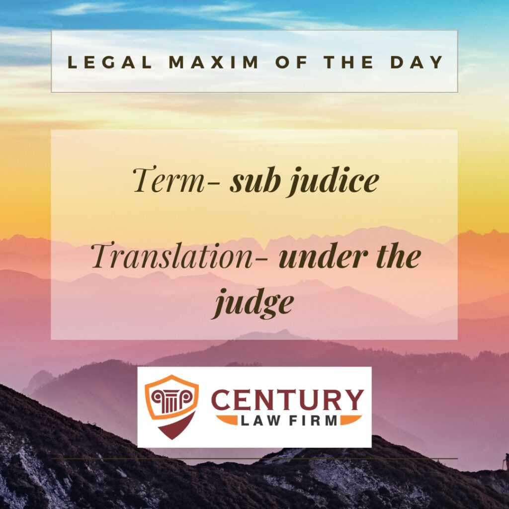 century law firm legal maxim sub judice
